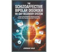 The Schizoaffective Bipolar Disorder 90-Day Recovery System: A Step-by-Step Workbook to Manage Psychosis, Stabilize Mood Episodes, and Build a Thriving Life