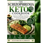 THE SCHIZOPHRENIA KETO COOKBOOK: Simple Low-Carb Recipes, Meal Plans, and Practical Nutrition Strategies for Everyday Wellness