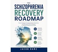 The Schizophrenia Recovery Roadmap: Proven Strategies, Emerging Medical Treatments, and Actionable Tools for Building a Fulfilling Life Beyond the Illness