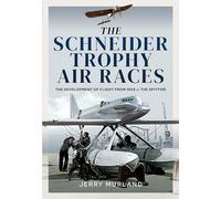 The Schneider Trophy Air Races: The Development of Flight from 1909 to the Spitfire
