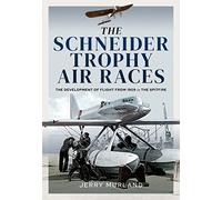 The Schneider Trophy Air Races: The Development of Flight from 1909 to the Spitfire