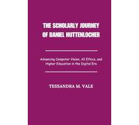 The Scholarly Journey of Daniel Huttenlocher: Advancing Computer Vision, AI Ethics, and Higher Education in the Digital Era