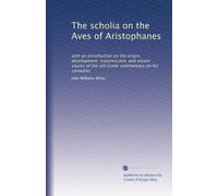 The scholia on the Aves of Aristophanes: with an introduction on the origin, development, transmission, and extant soures of the old Gr ommentary on his comedies