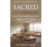 The School and Society Project Presents: Sacred Classroom: Twelve Meaningful Principles for Teaching and Learning