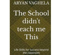 The School didn't teach me This: Life Skills for success beyond the classroom