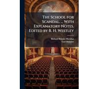 The School for Scandal. ... With Explanatory Notes. Edited by R. H. Westley