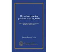 The school housing problem of Niles, Ohio: report of a survey made on request of the Board of Education