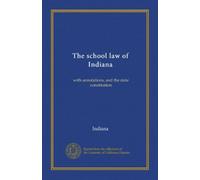 The school law of Indiana: with annotations, and the state constitution