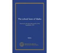 The school laws of Idaho: Enacted by the eleventh session of the Legislature, 1911
