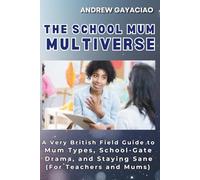 The School Mum Multiverse: A Very British Field Guide to Mum Types, School-Gate Drama, and Staying Sane (For Teachers and Mums)