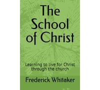 The School of Christ: Learning to live for Christ through the church