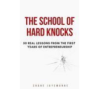 THE SCHOOL OF HARD KNOCKS: 50 REAL LESSONS FROM THE FIRST YEARS OF ENTREPRENEURSHIP