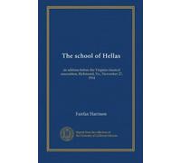 The school of Hellas: an address before the Virginia classical association, Richmond, Va., November 27, 1914