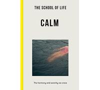 The School of Life: Calm: the harmony and serenity we crave (Lessons for Life)