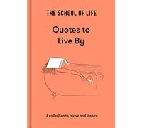 The School of Life: Quotes to Live By: a collection to revive and inspire (Lessons for Life)