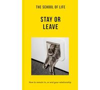 The School of Life: Stay or Leave: How to Remain In, or End, Your Relationship