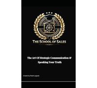 The School Of Sales: The Art of Strategic Communication and Speaking Your Truth