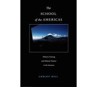 The School of the Americas: Military Training and Political Violence in the Americas (American Encounters/Global Interactions)