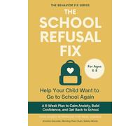 The School Refusal Fix (4-8 Years) Help Your Child Want to Go to School Again: Tool-Based Workbook for Real Change | A 6-Week Plan to Calm Anxiety, ... and Get Back to School (The Behavior Fix)