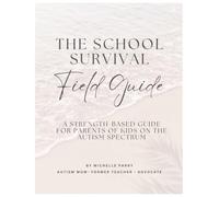 The School Survival Field Guide: A Strength-Based Guide for Parents of Kids on the Autism Spectrum