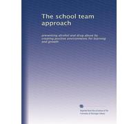 The school team approach: preventing alcohol and drug abuse by creating positive environments for learning and growth
