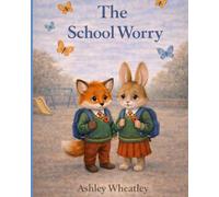 The School Worry: A reassuring story about starting school, first-day nerves, and big feelings