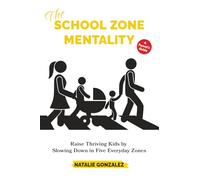 The School Zone Mentality: Raise Thriving Kids by Slowing Down in Five Everyday Zones