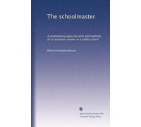 The schoolmaster: A commentary upon the aims and methods of an assistant-master in a public school