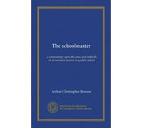 The schoolmaster: a commentary upon the aims and methods of an assistant-master in a public school