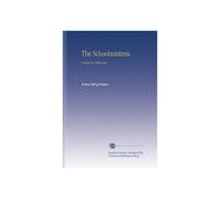 The Schoolmistress: A Farce in Three Acts,