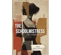 THE SCHOOLMISTRESS AND OTHER STORIES (LARGE PRINT EDITION): Psychological Realism in Short Fiction: Subtle Stories of Society, Duty, and Dreams