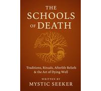 THE SCHOOLS OF DEATH: Traditions, Rituals, Afterlife Beliefs & the Art of Dying Well