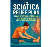 The Sciatica Relief Plan: 21-Day Stretching Program to Eliminate Lower Back and Leg Pain Naturally