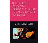 THE SCIENCE AGAINST HUMAN-CAUSED CARBON DIOXIDE WARMING
