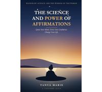 The Science and Power of Affirmations: Quiet Your Mind, Grow Your Confidence, and Change Your Life One Word at a Time