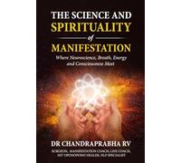 The Science and Spirituality of Manifestation: Where Neuroscience, Breath, Energy and Consciousness Meet