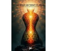The Science and Therapy of Orgasm: Understanding Pleasure, Neurobiology, and Holistic Healing