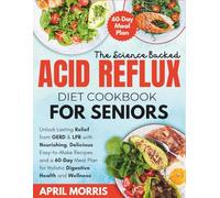 The Science-Backed Acid Reflux Diet Cookbook for Seniors: Unlock Lasting Relief from GERD & LPR with Nourishing, Delicious Easy-to-Make Recipes and a ... for Holistic Digestive Health and Wellness