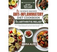 THE SCIENCE-BACKED ANTI-INFLAMMATORY DIET COOKBOOK FOR ARTHRITIS RELIEF: Quick and Easy Delicious recipes to ease joint pain, boost mobility, fight chronic inflammation, and restore comfort naturally