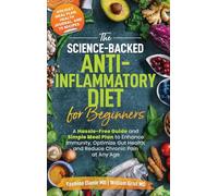 The Science-Backed Anti-Inflammatory Diet for Beginners: A Hassle-Free Guide and Simple Meal Plan To Enhance Immunity, Optimize Gut Health, and Reduce Chronic Pain at Any Age
