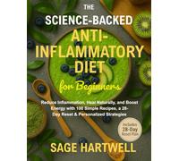 The Science-Backed Anti-Inflammatory Diet for Beginners: Reduce Inflammation, Heal Naturally, and Boost Energy with 100 Simple Recipes, a 28- Day Reset & Personalized Strategies