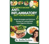 The Science-Backed Anti-Inflammatory Diet for Beginners: Simple Strategies and Delicious Recipes for Lasting Relief from Digestive Distress