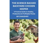 THE SCIENCE-BACKED BACKYARD CHICKEN KEEPER: A Practical Guide to Healthy, Productive & Profitable Flocks