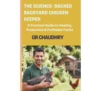 THE SCIENCE-BACKED BACKYARD CHICKEN KEEPER: A Practical Guide to Healthy, Productive & Profitable Flocks