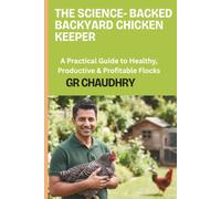 THE SCIENCE-BACKED BACKYARD CHICKEN KEEPER: A Practical Guide to Healthy, Productive & Profitable Flocks