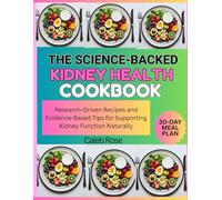 THE SCIENCE-BACKED KIDNEY HEALTH COOKBOOK: Research-Driven Recipes and Evidence-Based Tips for Supporting Kidney Function Naturally