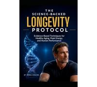 THE SCIENCE-BACKED LONGEVITY PROTOCOL: Evidence-Based Techniques for Healthy Aging, Peak Energy, and Human Performance