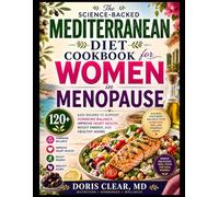 THE SCIENCE-BACKED MEDITERRANEAN DIET COOKBOOK FOR WOMEN IN MENOPAUSE: 120+ Easy Recipes to Support Hormone Balance, Improve Heart Health, Boost ... Aging (The Menopausal Woman Healthy Eating)
