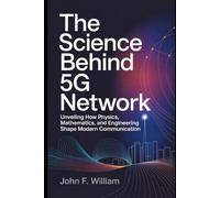The Science Behind 5G Network: Unveiling How Physics, Mathematics, and Engineering Shape Modern Communication
