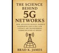 The Science Behind 5G Networks: How Advanced Signals, Massive Bandwidth, and Ultra-Low Latency Are Transforming Communication at Speeds (HOW SCIENCE, TECHNOLOGY AND ENGINEERING WORKS)